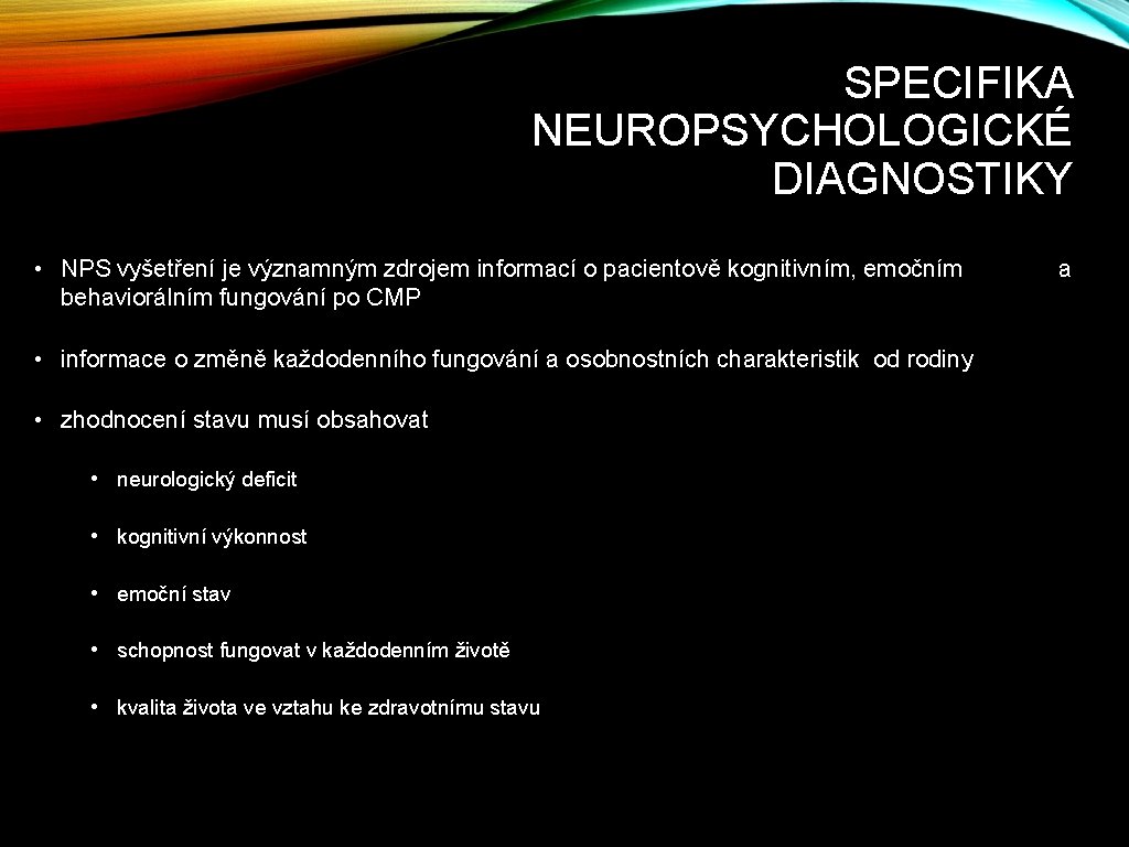 SPECIFIKA NEUROPSYCHOLOGICKÉ DIAGNOSTIKY • NPS vyšetření je významným zdrojem informací o pacientově kognitivním, emočním