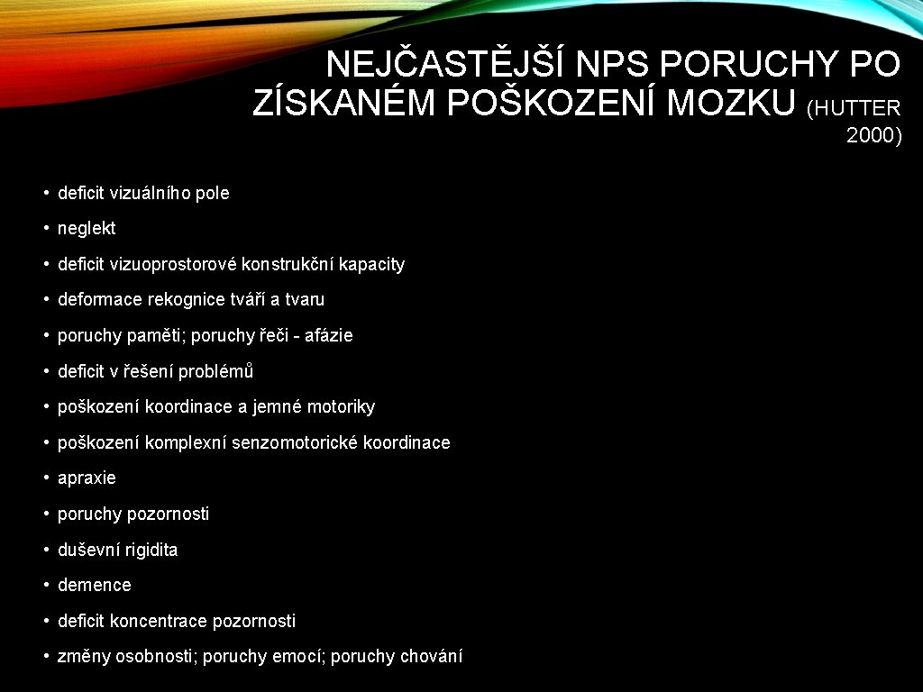 NEJČASTĚJŠÍ NPS PORUCHY PO ZÍSKANÉM POŠKOZENÍ MOZKU (HUTTER 2000) • deficit vizuálního pole •