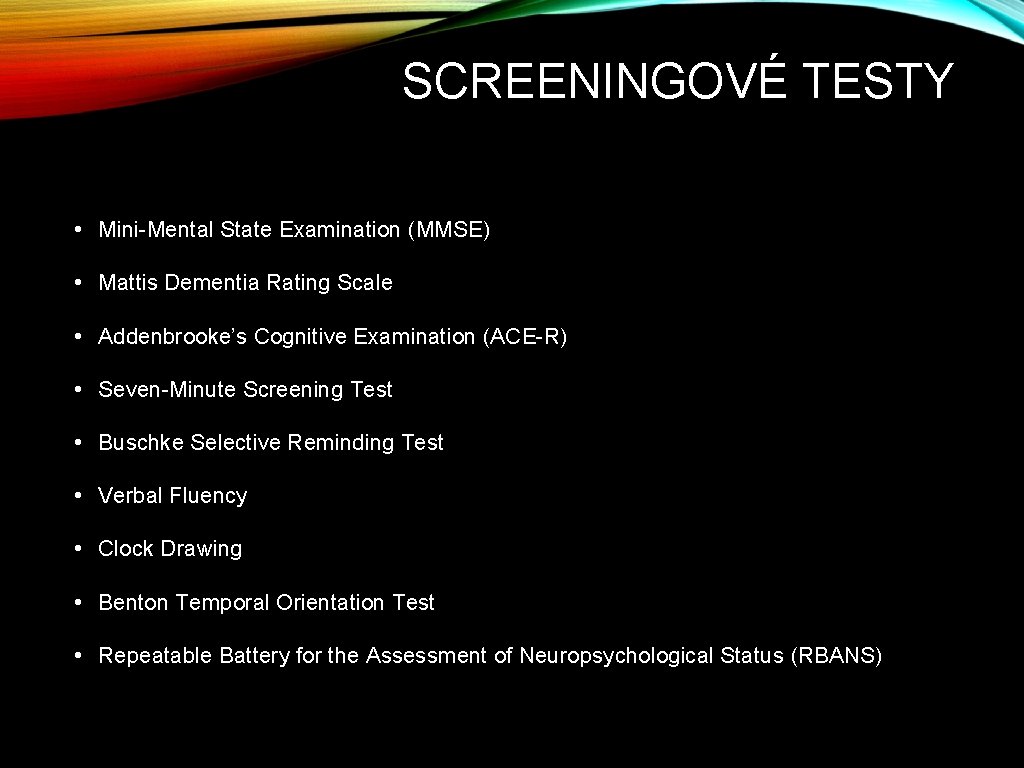 SCREENINGOVÉ TESTY • Mini-Mental State Examination (MMSE) • Mattis Dementia Rating Scale • Addenbrooke’s