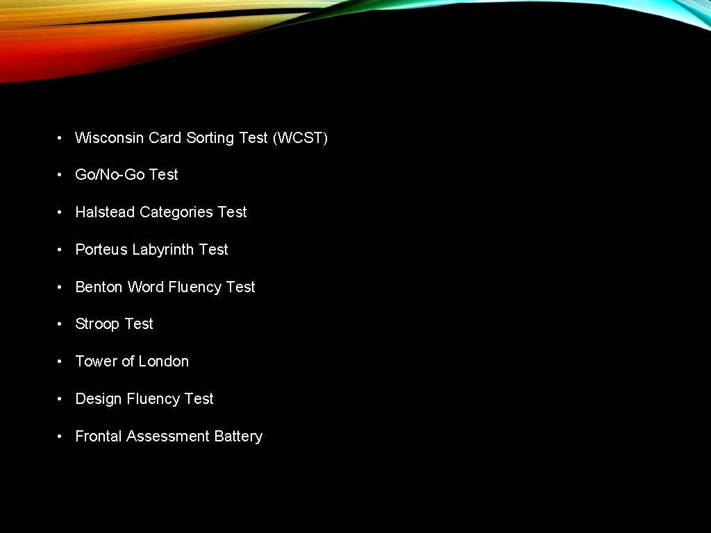  • Wisconsin Card Sorting Test (WCST) • Go/No-Go Test • Halstead Categories Test