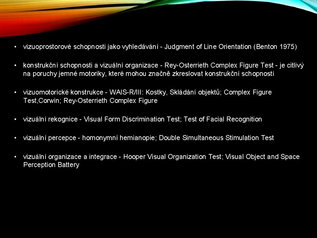  • vizuoprostorové schopnosti jako vyhledávání - Judgment of Line Orientation (Benton 1975) •