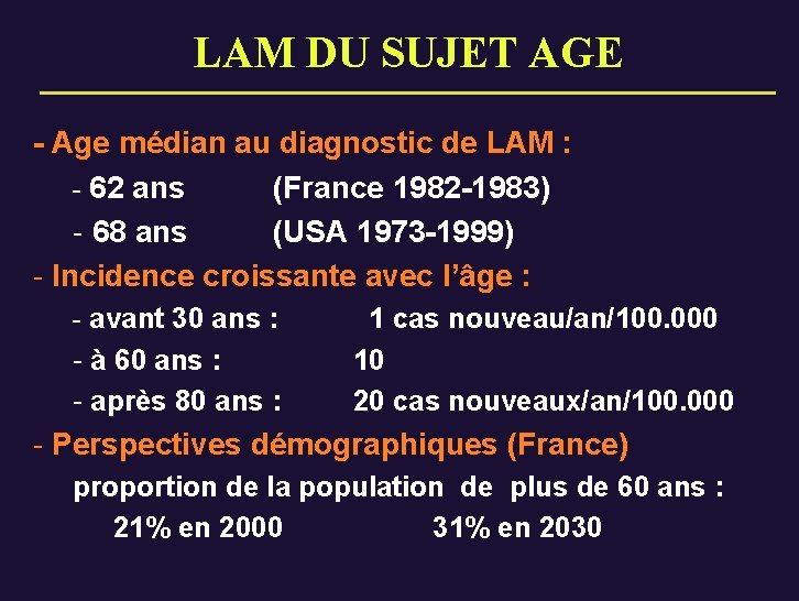 LAM DU SUJET AGE - Age médian au diagnostic de LAM : - 62