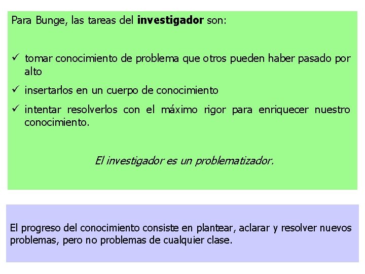 Para Bunge, las tareas del investigador son: ü tomar conocimiento de problema que otros