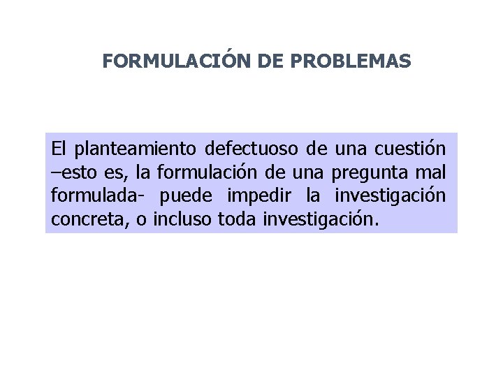 FORMULACIÓN DE PROBLEMAS El planteamiento defectuoso de una cuestión –esto es, la formulación de