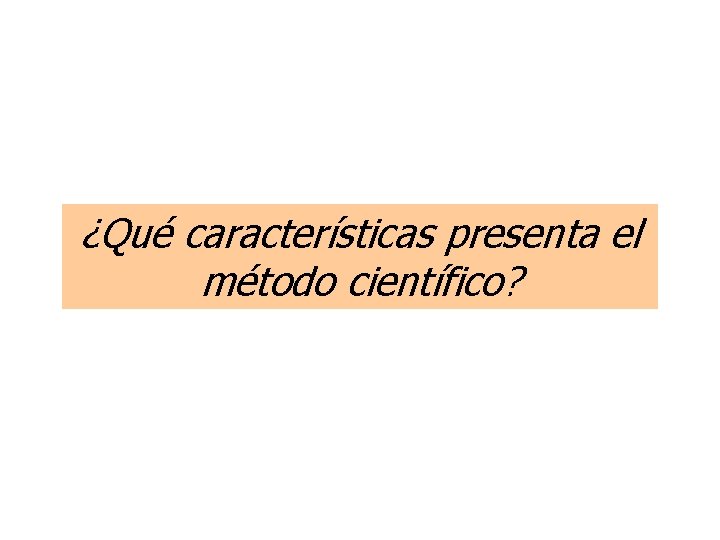 ¿Qué características presenta el método científico? 