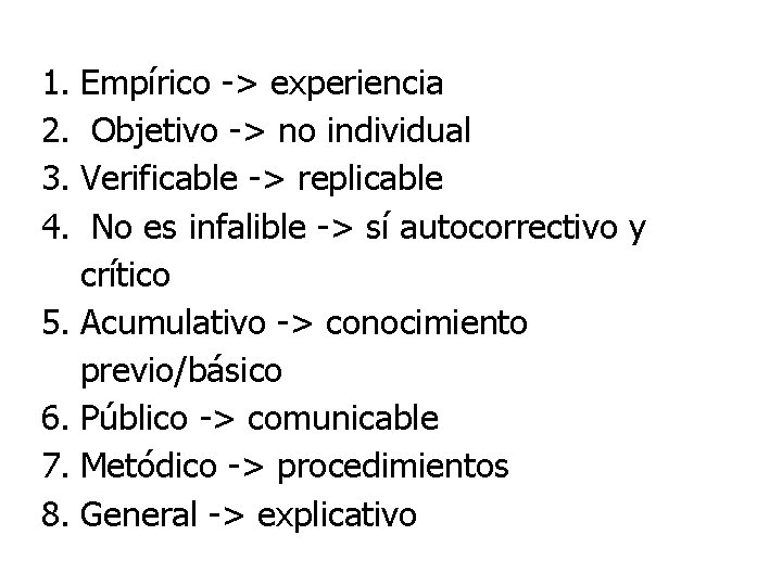 1. Empírico -> experiencia 2. Objetivo -> no individual 3. Verificable -> replicable 4.