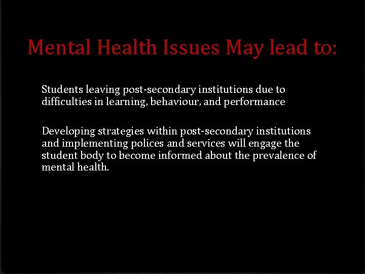 Mental Health Issues May lead to: Students leaving post-secondary institutions due to difficulties in