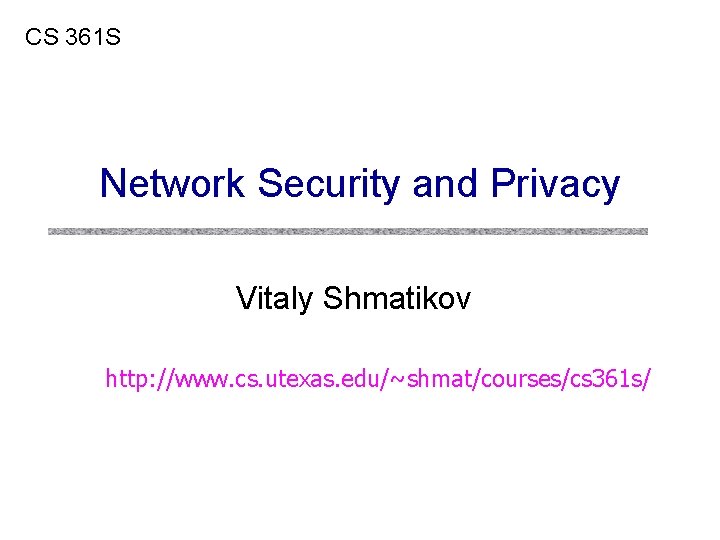 CS 361 S Network Security and Privacy Vitaly Shmatikov http: //www. cs. utexas. edu/~shmat/courses/cs