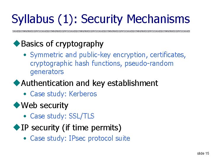 Syllabus (1): Security Mechanisms u. Basics of cryptography • Symmetric and public-key encryption, certificates,