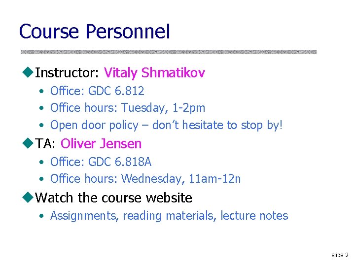 Course Personnel u. Instructor: Vitaly Shmatikov • Office: GDC 6. 812 • Office hours:
