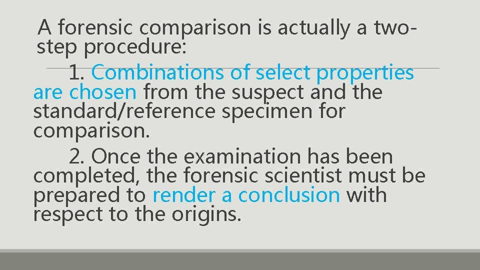 A forensic comparison is actually a twostep procedure: 1. Combinations of select properties are