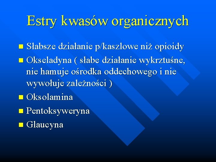 Estry kwasów organicznych Słabsze działanie p/kaszlowe niż opioidy n Okseladyna ( słabe działanie wykrztuśne,