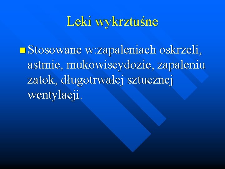 Leki wykrztuśne n Stosowane w: zapaleniach oskrzeli, astmie, mukowiscydozie, zapaleniu zatok, długotrwałej sztucznej wentylacji.