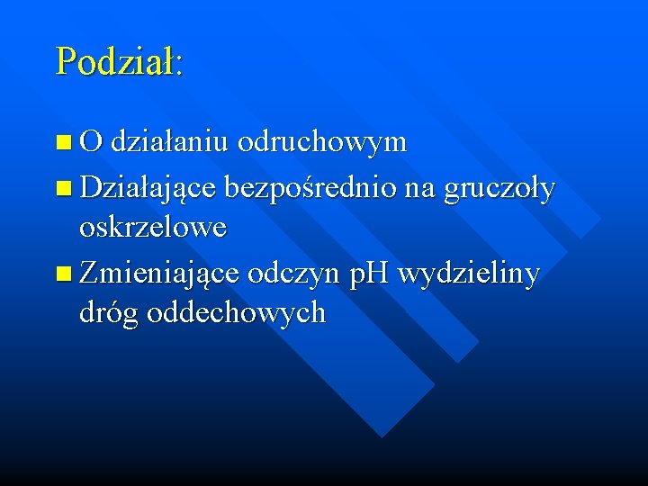 Podział: n O działaniu odruchowym n Działające bezpośrednio na gruczoły oskrzelowe n Zmieniające odczyn