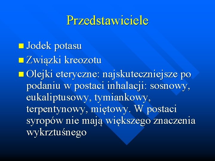 Przedstawiciele n Jodek potasu n Związki kreozotu n Olejki eteryczne: najskuteczniejsze po podaniu w