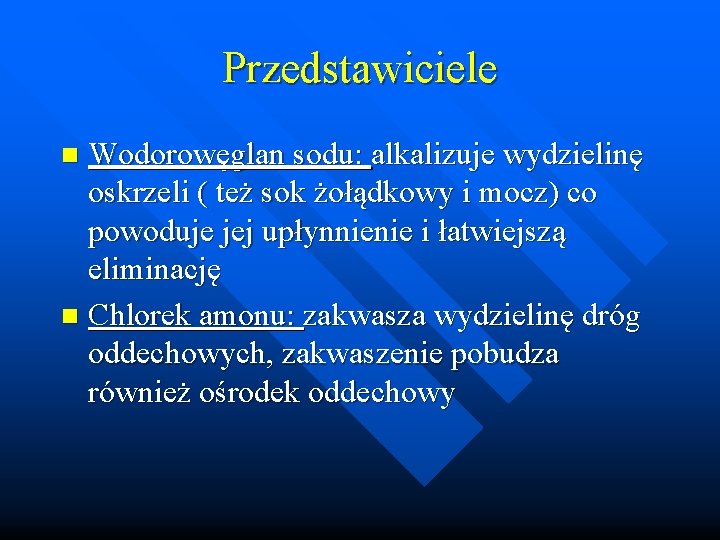 Przedstawiciele Wodorowęglan sodu: alkalizuje wydzielinę oskrzeli ( też sok żołądkowy i mocz) co powoduje