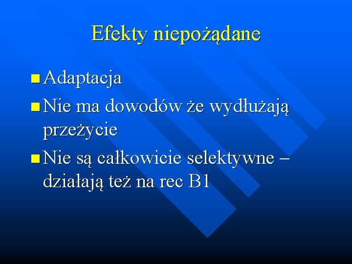 Efekty niepożądane n Adaptacja n Nie ma dowodów że wydłużają przeżycie n Nie są