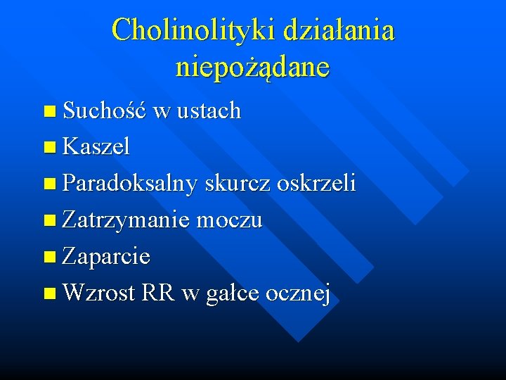 Cholinolityki działania niepożądane n Suchość w ustach n Kaszel n Paradoksalny skurcz oskrzeli n