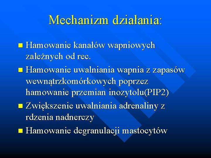 Mechanizm działania: Hamowanie kanałów wapniowych zależnych od rec. n Hamowanie uwalniania wapnia z zapasów