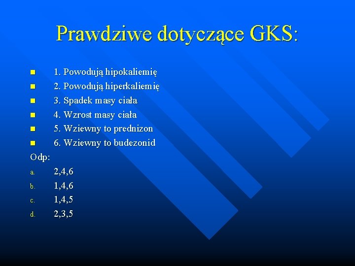 Prawdziwe dotyczące GKS: n n n 1. Powodują hipokaliemię 2. Powodują hiperkaliemię 3. Spadek