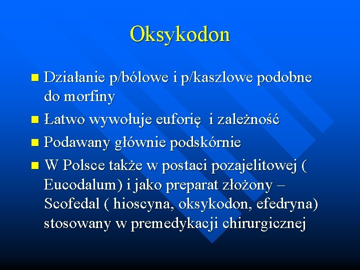 Oksykodon Działanie p/bólowe i p/kaszlowe podobne do morfiny n Łatwo wywołuje euforię i zależność