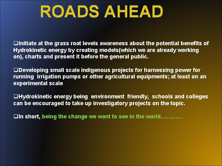 ROADS AHEAD q. Initiate at the grass root levels awareness about the potential benefits