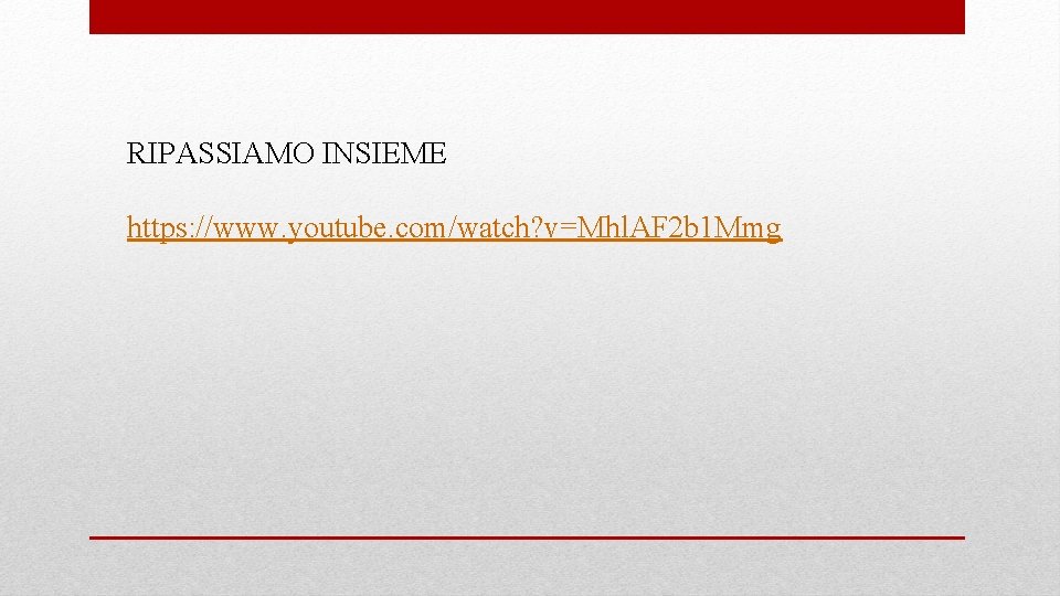 RIPASSIAMO INSIEME https: //www. youtube. com/watch? v=Mhl. AF 2 b 1 Mmg 