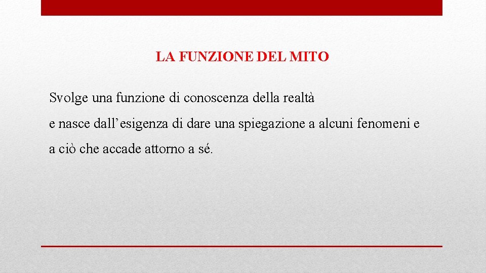 LA FUNZIONE DEL MITO Svolge una funzione di conoscenza della realtà e nasce dall’esigenza