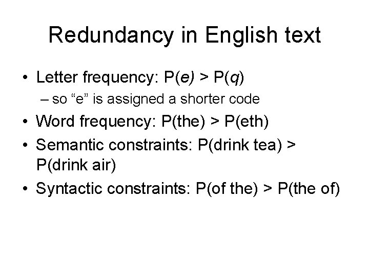 Redundancy in English text • Letter frequency: P(e) > P(q) – so “e” is