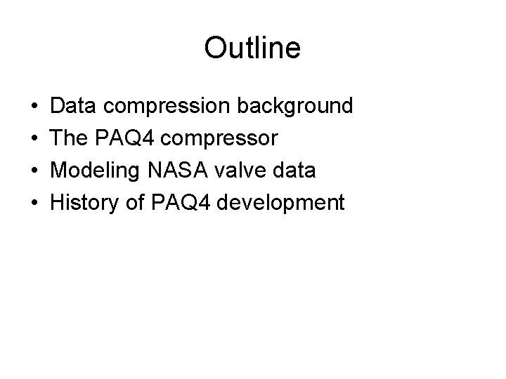 Outline • • Data compression background The PAQ 4 compressor Modeling NASA valve data
