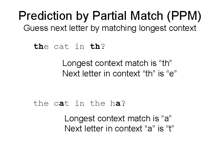 Prediction by Partial Match (PPM) Guess next letter by matching longest context the cat