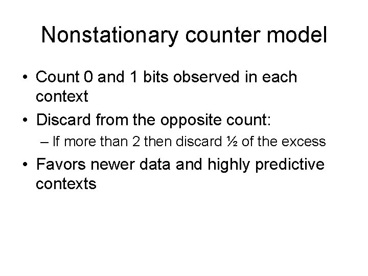 Nonstationary counter model • Count 0 and 1 bits observed in each context •