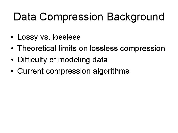 Data Compression Background • • Lossy vs. lossless Theoretical limits on lossless compression Difficulty