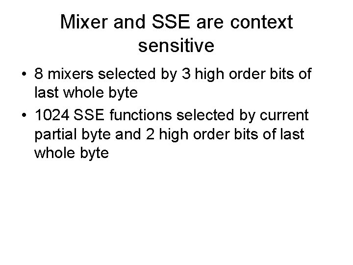 Mixer and SSE are context sensitive • 8 mixers selected by 3 high order
