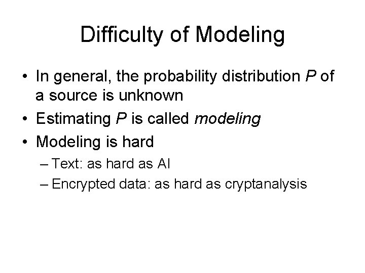 Difficulty of Modeling • In general, the probability distribution P of a source is