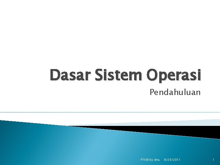 Dasar Sistem Operasi Pendahuluan PTKIB by dna 9/25/2011 1 