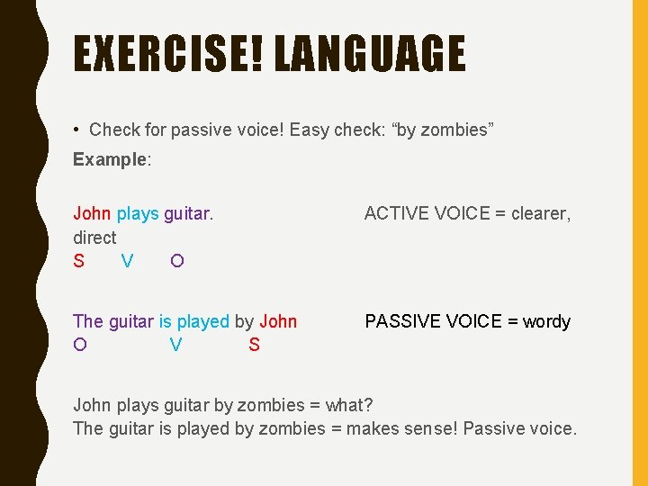 EXERCISE! LANGUAGE • Check for passive voice! Easy check: “by zombies” Example: John plays