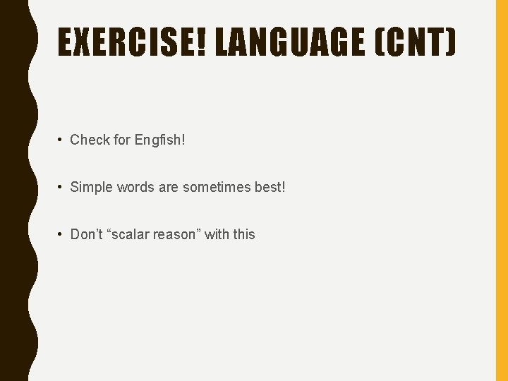 EXERCISE! LANGUAGE (CNT) • Check for Engfish! • Simple words are sometimes best! •