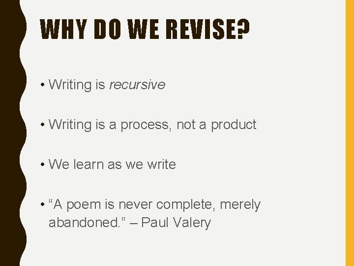 WHY DO WE REVISE? • Writing is recursive • Writing is a process, not