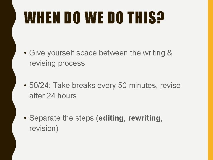WHEN DO WE DO THIS? • Give yourself space between the writing & revising