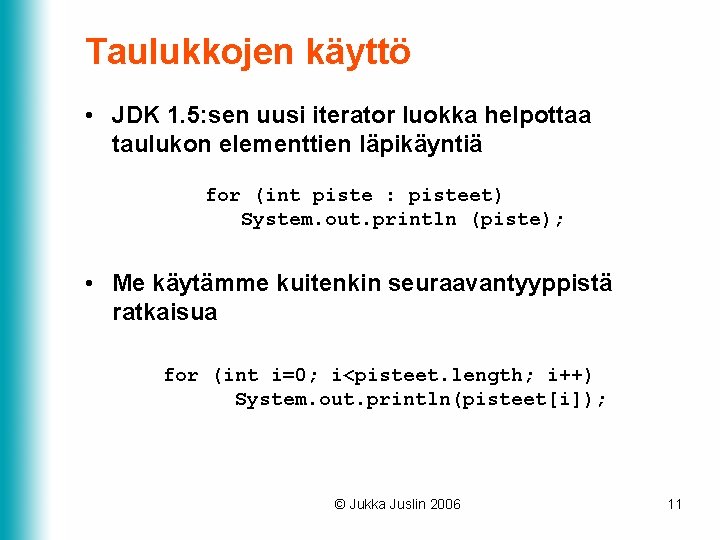 Taulukkojen käyttö • JDK 1. 5: sen uusi iterator luokka helpottaa taulukon elementtien läpikäyntiä Taulukkojen käyttö • JDK 1. 5: sen uusi iterator luokka helpottaa taulukon elementtien läpikäyntiä