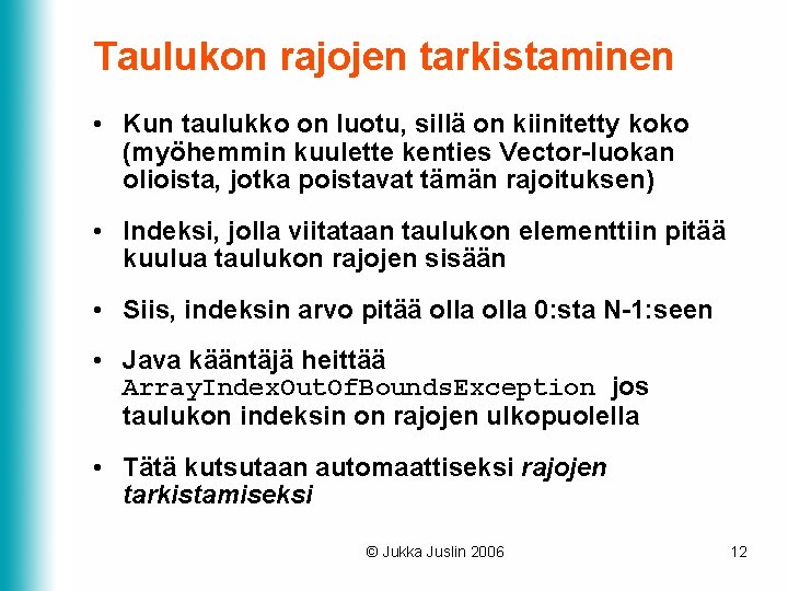 Taulukon rajojen tarkistaminen • Kun taulukko on luotu, sillä on kiinitetty koko (myöhemmin kuulette Taulukon rajojen tarkistaminen • Kun taulukko on luotu, sillä on kiinitetty koko (myöhemmin kuulette