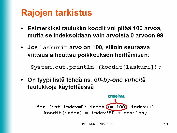 Rajojen tarkistus • Esimerkiksi taulukko koodit voi pitää 100 arvoa, mutta se indeksoidaan vain Rajojen tarkistus • Esimerkiksi taulukko koodit voi pitää 100 arvoa, mutta se indeksoidaan vain