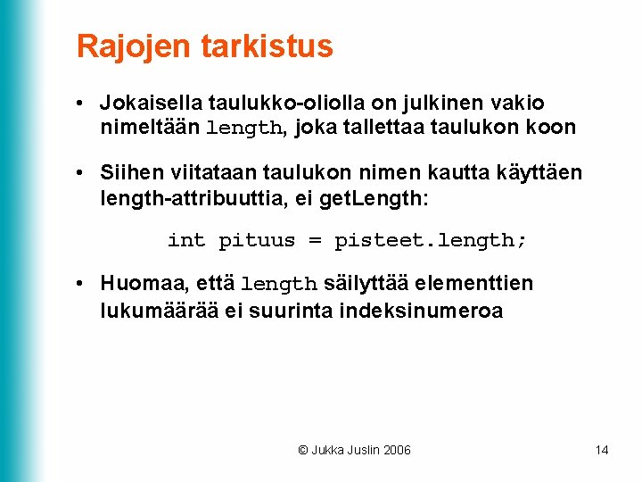 Rajojen tarkistus • Jokaisella taulukko-oliolla on julkinen vakio nimeltään length, joka tallettaa taulukon koon Rajojen tarkistus • Jokaisella taulukko-oliolla on julkinen vakio nimeltään length, joka tallettaa taulukon koon