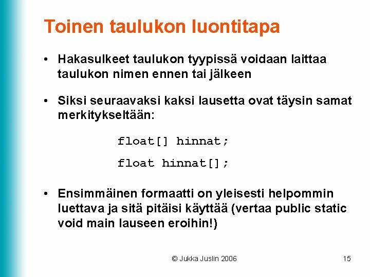 Toinen taulukon luontitapa • Hakasulkeet taulukon tyypissä voidaan laittaa taulukon nimen ennen tai jälkeen Toinen taulukon luontitapa • Hakasulkeet taulukon tyypissä voidaan laittaa taulukon nimen ennen tai jälkeen