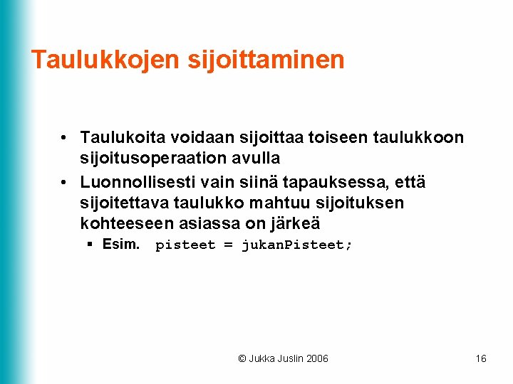 Taulukkojen sijoittaminen • Taulukoita voidaan sijoittaa toiseen taulukkoon sijoitusoperaation avulla • Luonnollisesti vain siinä Taulukkojen sijoittaminen • Taulukoita voidaan sijoittaa toiseen taulukkoon sijoitusoperaation avulla • Luonnollisesti vain siinä