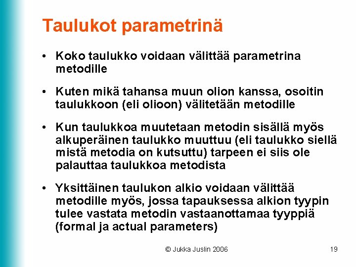 Taulukot parametrinä • Koko taulukko voidaan välittää parametrina metodille • Kuten mikä tahansa muun Taulukot parametrinä • Koko taulukko voidaan välittää parametrina metodille • Kuten mikä tahansa muun