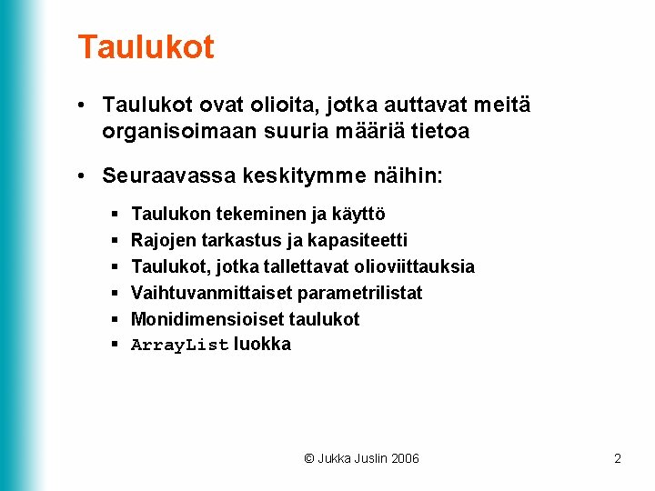 Taulukot • Taulukot ovat olioita, jotka auttavat meitä organisoimaan suuria määriä tietoa • Seuraavassa Taulukot • Taulukot ovat olioita, jotka auttavat meitä organisoimaan suuria määriä tietoa • Seuraavassa
