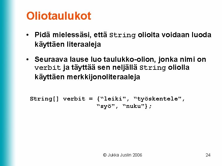 Oliotaulukot • Pidä mielessäsi, että String olioita voidaan luoda käyttäen literaaleja • Seuraava lause Oliotaulukot • Pidä mielessäsi, että String olioita voidaan luoda käyttäen literaaleja • Seuraava lause