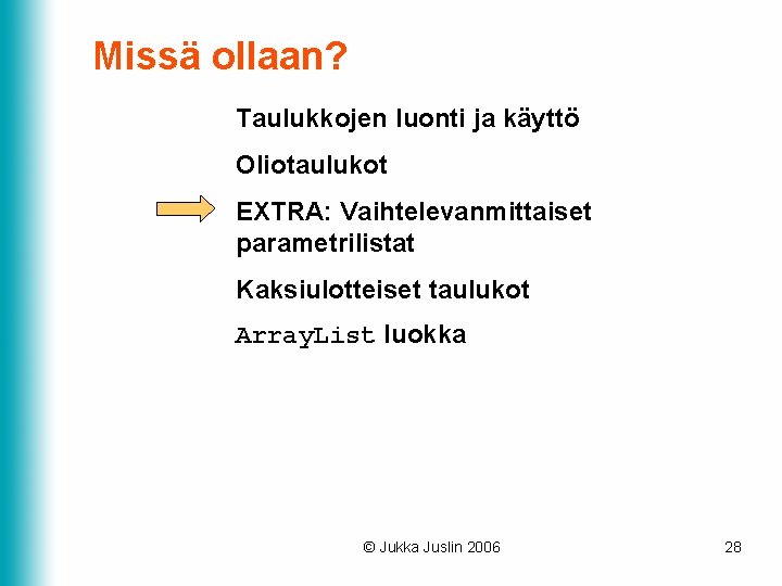 Missä ollaan? Taulukkojen luonti ja käyttö Oliotaulukot EXTRA: Vaihtelevanmittaiset parametrilistat Kaksiulotteiset taulukot Array. List Missä ollaan? Taulukkojen luonti ja käyttö Oliotaulukot EXTRA: Vaihtelevanmittaiset parametrilistat Kaksiulotteiset taulukot Array. List